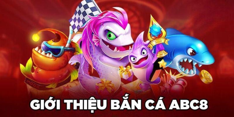 Bắn cá ABC8 là sân chơi giải trí đầy thú vị và an toàn