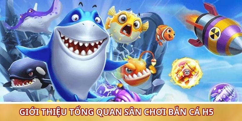 Giới thiệu tổng quan sân chơi bắn cá H5