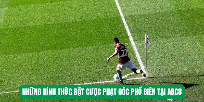 Những hình thức đặt cược phạt góc phổ biến