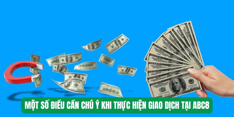 Một số điều cần chú ý khi thực hiện giao dịch tại ABC8