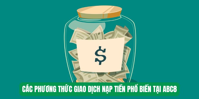 Các phương thức giao dịch nạp tiền phổ biến tại ABC8