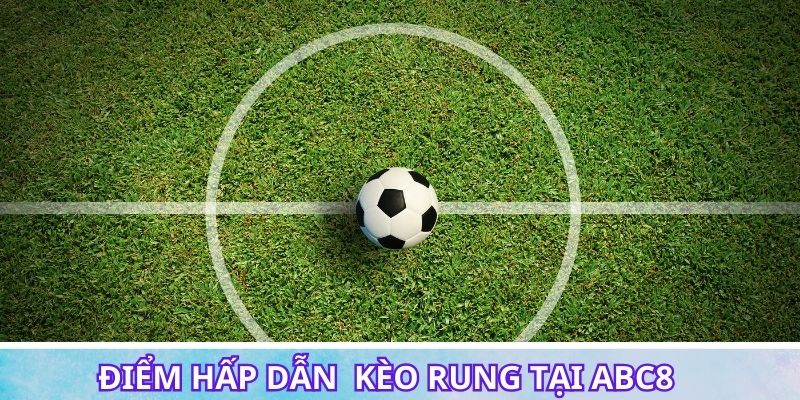 Những điểm hấp dẫn người chơi kèo rung tại ABC8