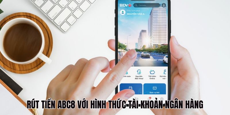 Rút tiền ABC8 với hình thức tài khoản ngân hàng